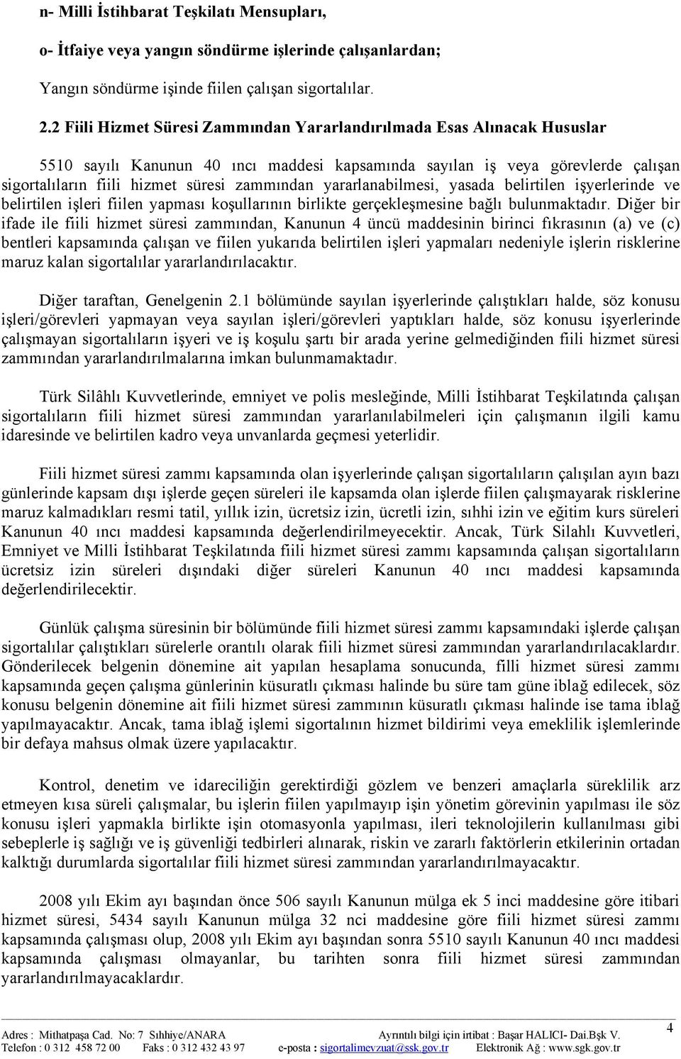 yararlanabilmesi, yasada belirtilen işyerlerinde ve belirtilen işleri fiilen yapması koşullarının birlikte gerçekleşmesine bağlı bulunmaktadır.