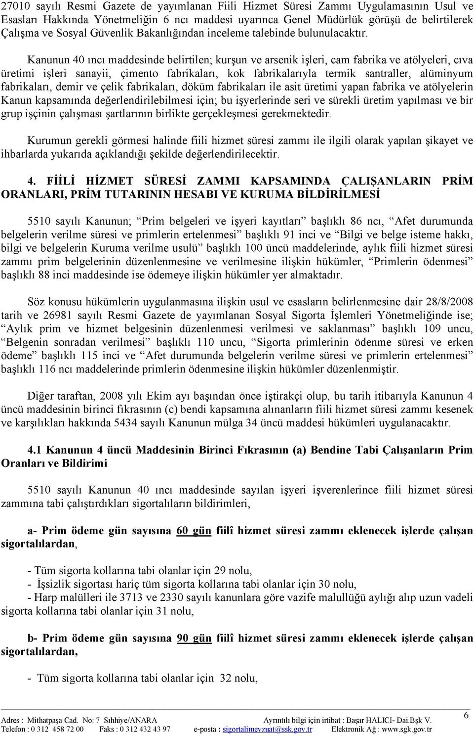 Kanunun 40 ıncı maddesinde belirtilen; kurşun ve arsenik işleri, cam fabrika ve atölyeleri, cıva üretimi işleri sanayii, çimento fabrikaları, kok fabrikalarıyla termik santraller, alüminyum