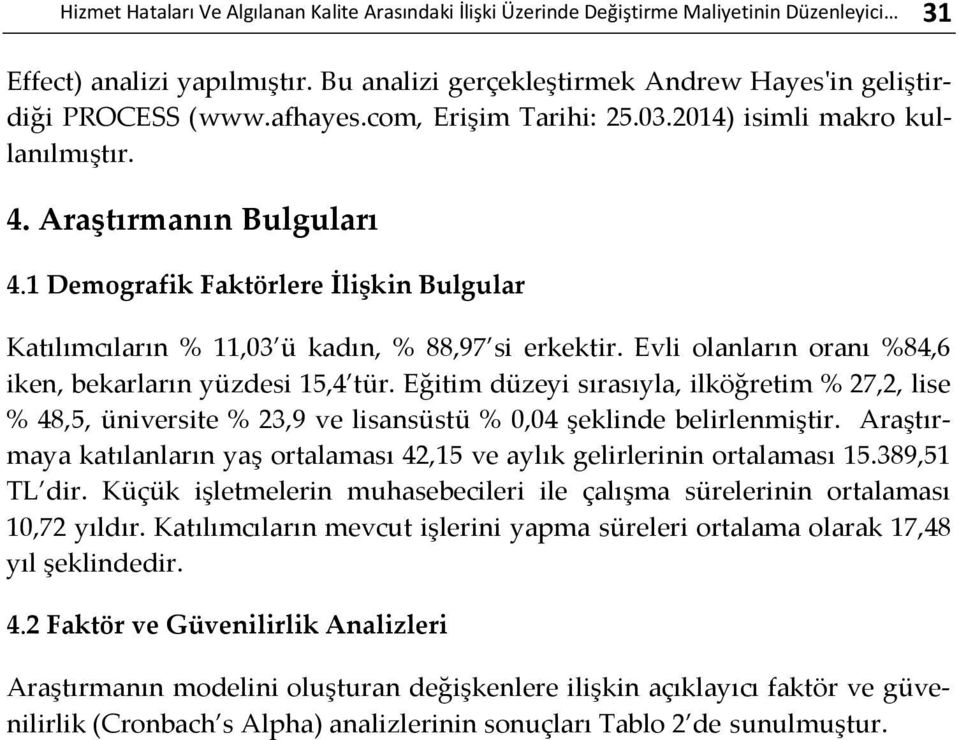 Evli olanların oranı %84,6 iken, bekarların yüzdesi 15,4 tür. Eğitim düzeyi sırasıyla, ilköğretim % 27,2, lise % 48,5, üniversite % 23,9 ve lisansüstü % 0,04 şeklinde belirlenmiştir.