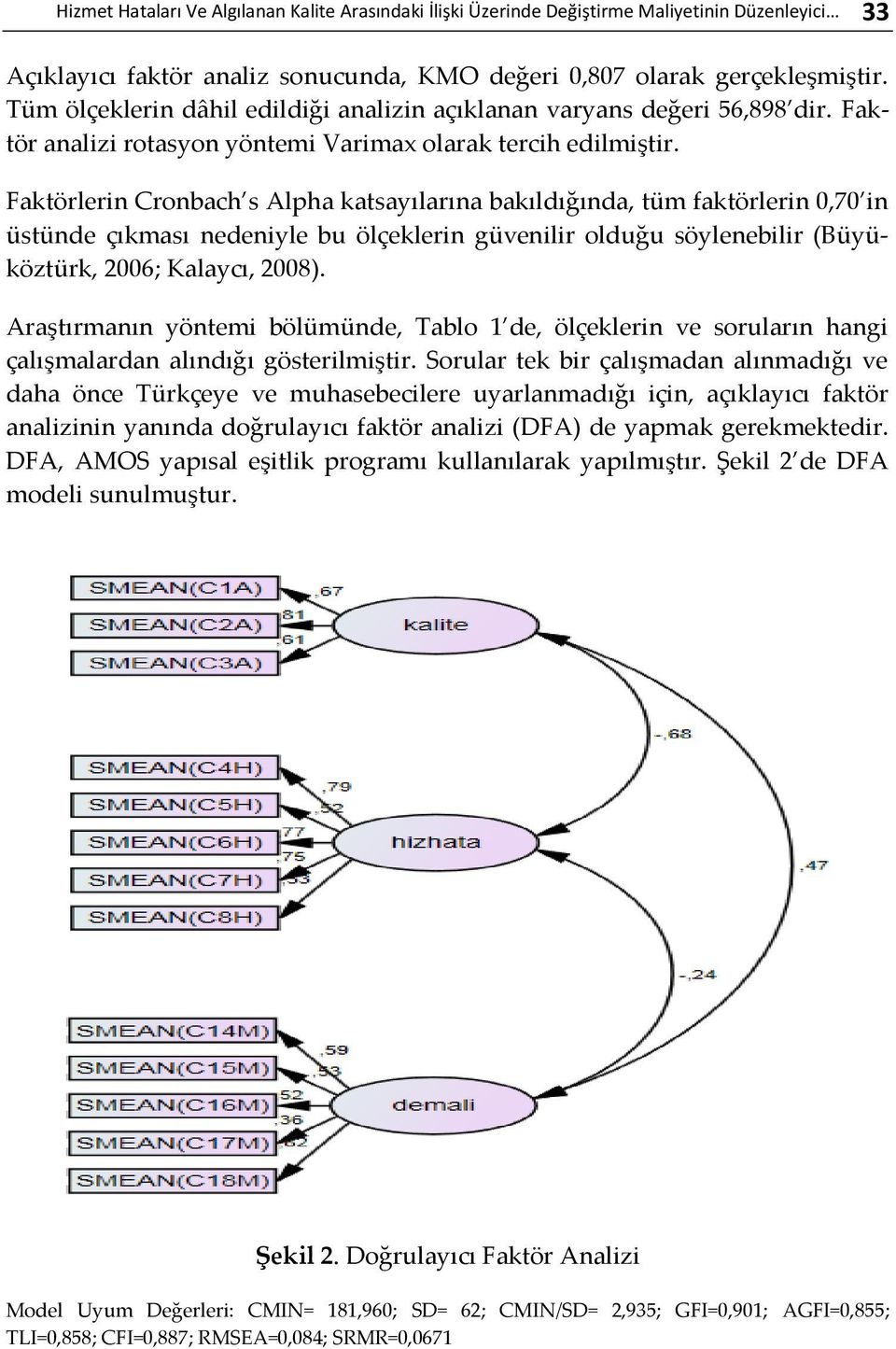 Faktörlerin Cronbach s Alpha katsayılarına bakıldığında, tüm faktörlerin 0,70 in üstünde çıkması nedeniyle bu ölçeklerin güvenilir olduğu söylenebilir (Büyüköztürk, 2006; Kalaycı, 2008).