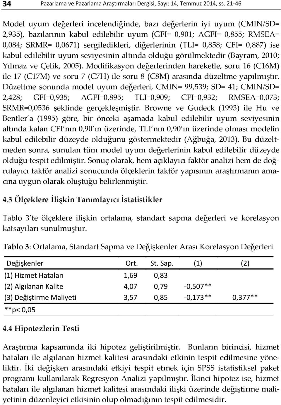 diğerlerinin (TLI= 0,858; CFI= 0,887) ise kabul edilebilir uyum seviyesinin altında olduğu görülmektedir (Bayram, 2010; Yılmaz ve Çelik, 2005).