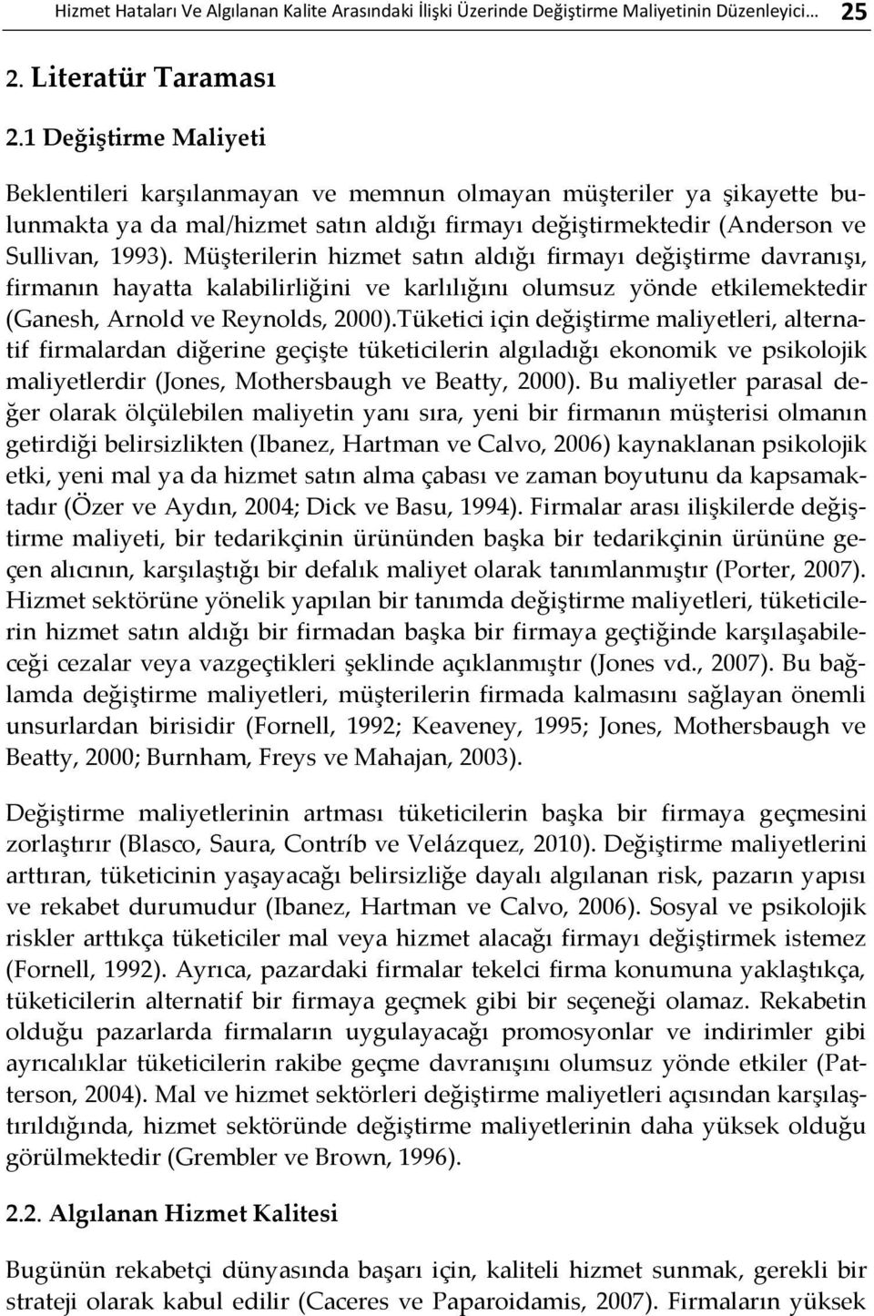 Müşterilerin hizmet satın aldığı firmayı değiştirme davranışı, firmanın hayatta kalabilirliğini ve karlılığını olumsuz yönde etkilemektedir (Ganesh, Arnold ve Reynolds, 2000).