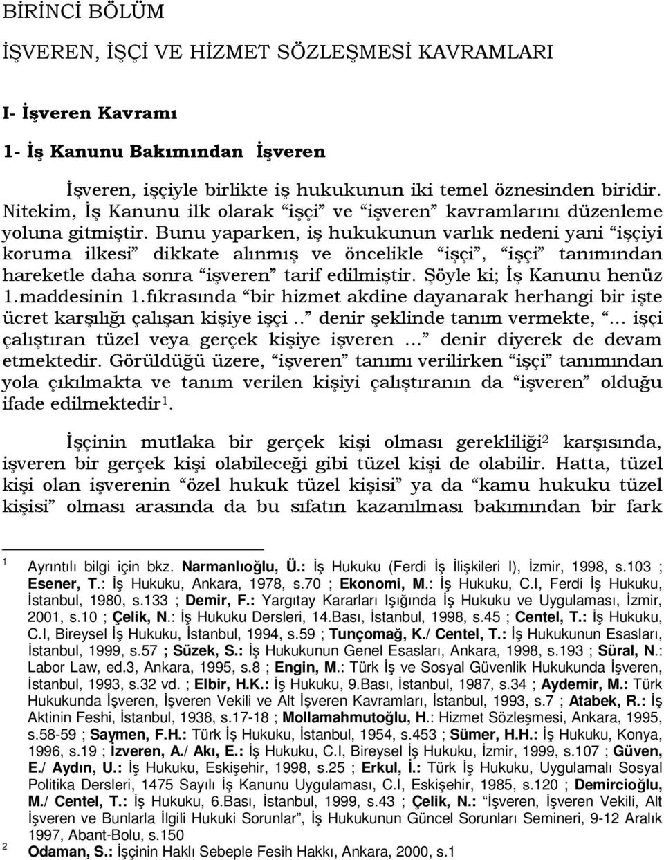 Bunu yaparken, iş hukukunun varlık nedeni yani işçiyi koruma ilkesi dikkate alınmış ve öncelikle işçi, işçi tanımından hareketle daha sonra işveren tarif edilmiştir. Şöyle ki; Đş Kanunu henüz 1.