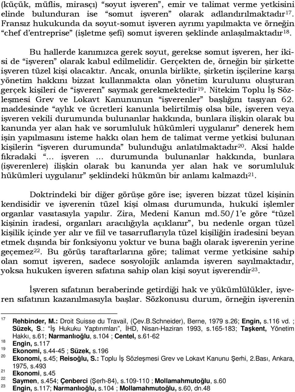 Bu hallerde kanımızca gerek soyut, gerekse somut işveren, her ikisi de işveren olarak kabul edilmelidir. Gerçekten de, örneğin bir şirkette işveren tüzel kişi olacaktır.