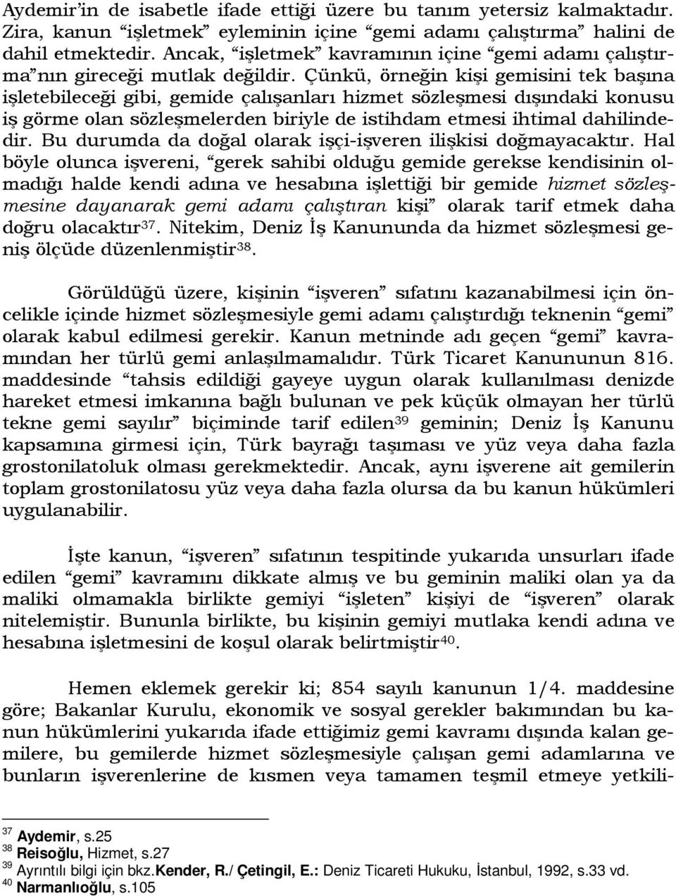 Çünkü, örneğin kişi gemisini tek başına işletebileceği gibi, gemide çalışanları hizmet sözleşmesi dışındaki konusu iş görme olan sözleşmelerden biriyle de istihdam etmesi ihtimal dahilindedir.