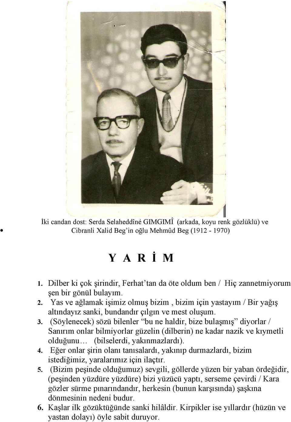 Yas ve ağlamak işimiz olmuş bizim, bizim için yastayım / Bir yağış altındayız sanki, bundandır çılgın ve mest oluşum. 3.