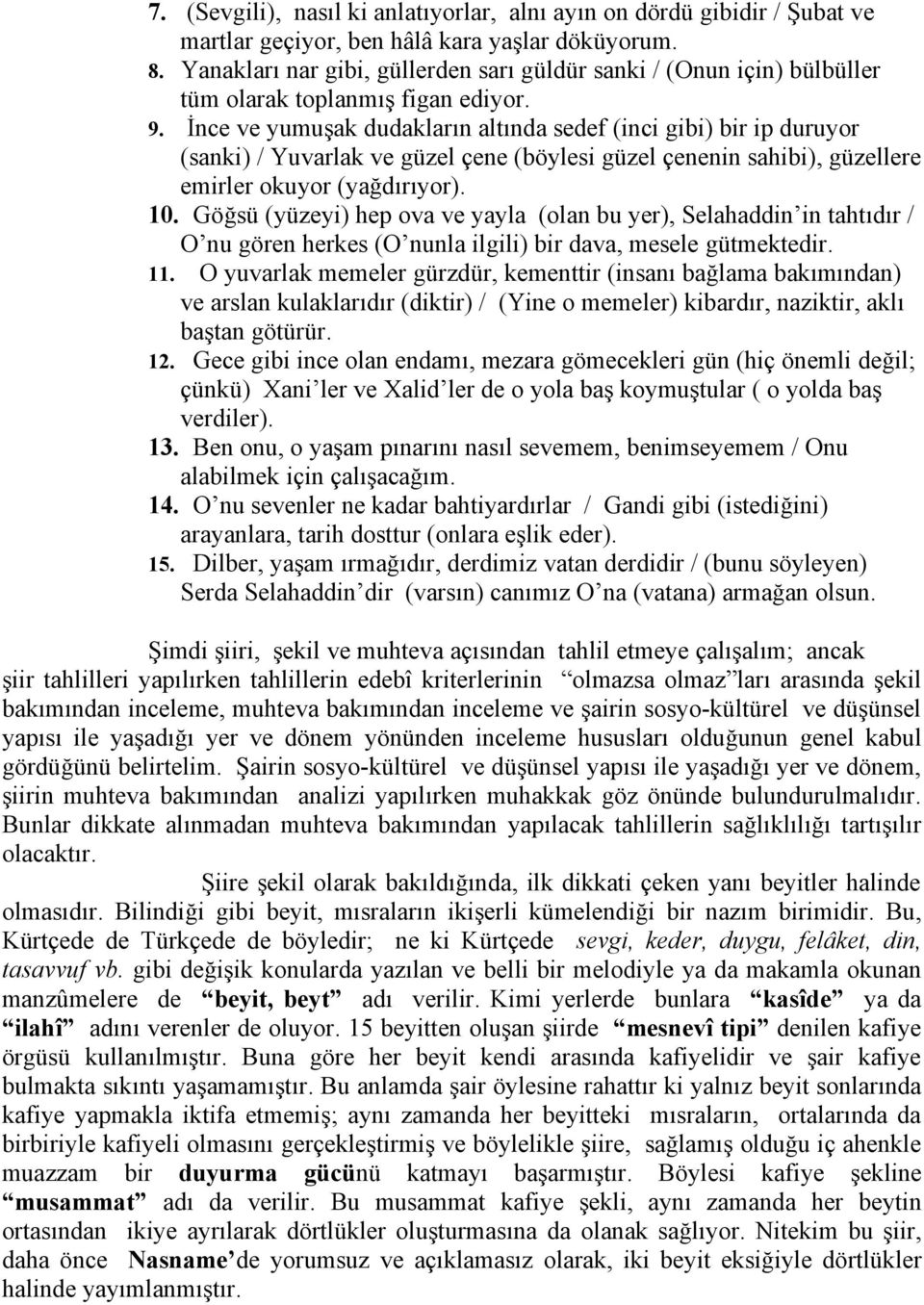 İnce ve yumuşak dudakların altında sedef (inci gibi) bir ip duruyor (sanki) / Yuvarlak ve güzel çene (böylesi güzel çenenin sahibi), güzellere emirler okuyor (yağdırıyor). 10.