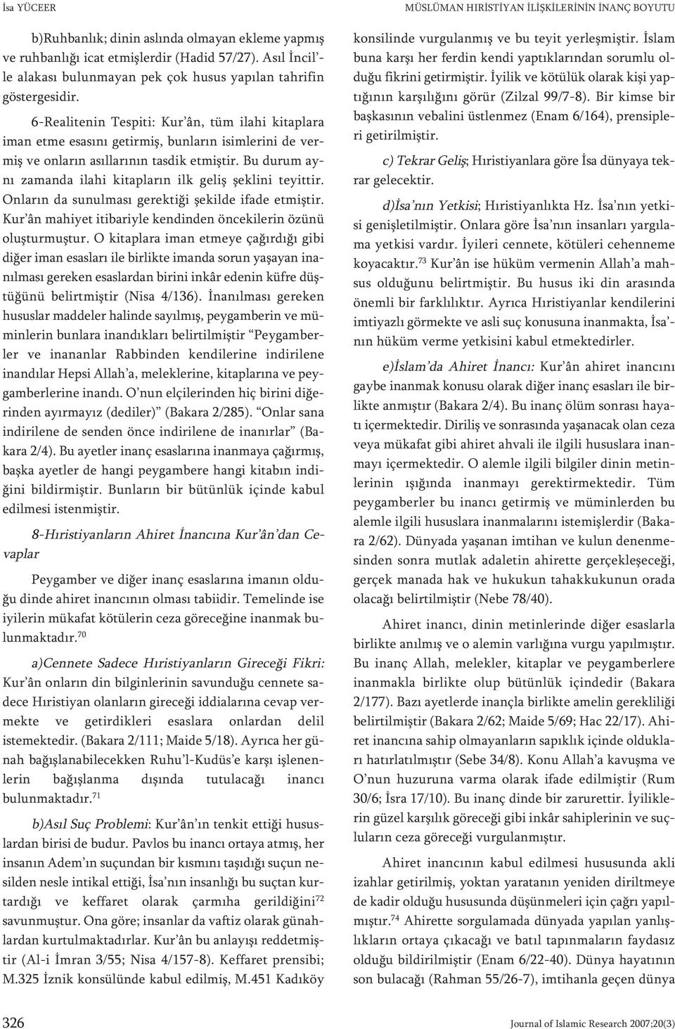 6-Re a li te nin Tes pi ti: Kur ân, tüm ila hi ki tap la ra iman et me esa sı nı ge tir miş, bun la rın isim le ri ni de vermiş ve on la rın asıl la rı nın tas dik et miş tir.