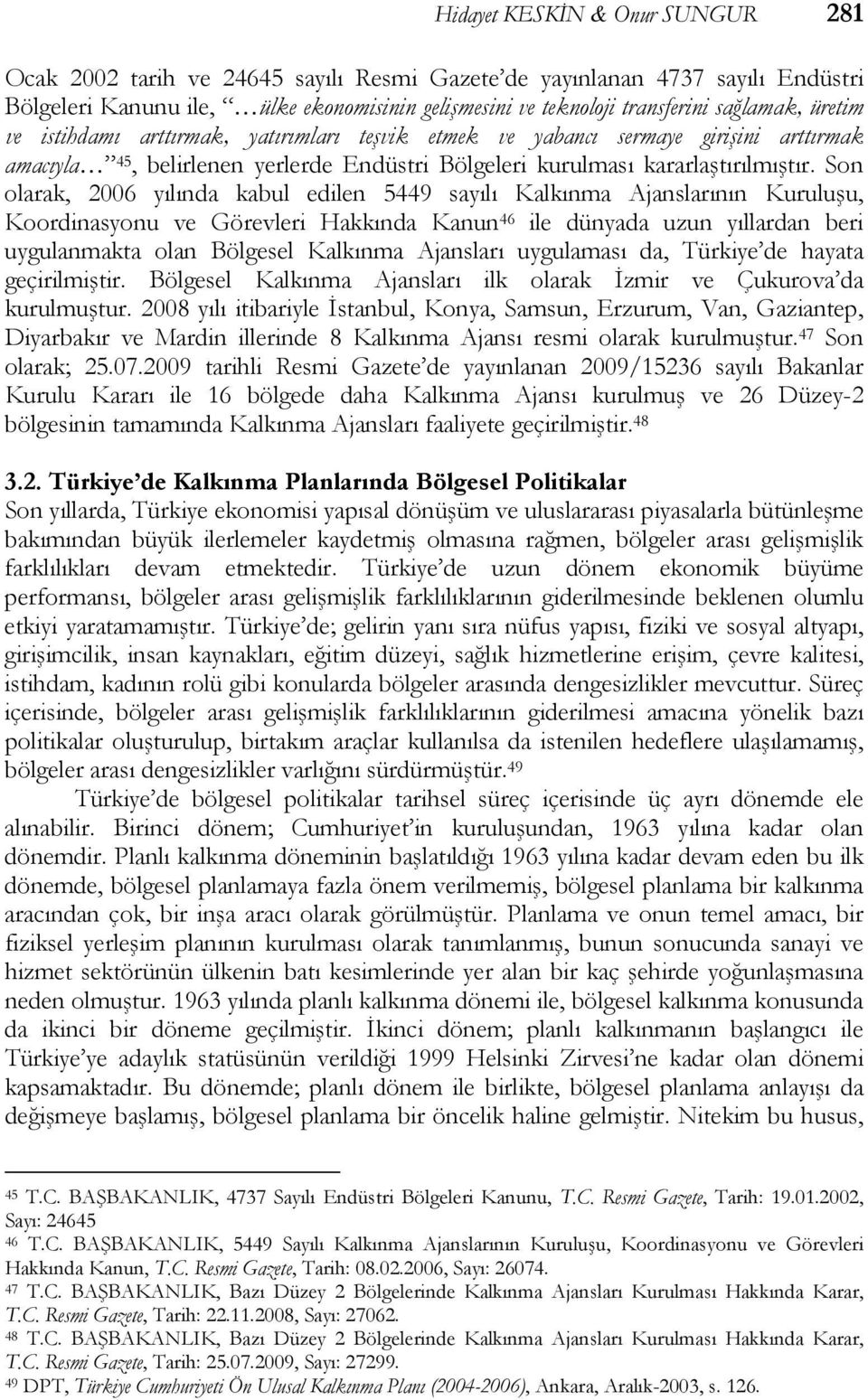 Son olarak, 2006 yılında kabul edilen 5449 sayılı Kalkınma Ajanslarının Kuruluşu, Koordinasyonu ve Görevleri Hakkında Kanun 46 ile dünyada uzun yıllardan beri uygulanmakta olan Bölgesel Kalkınma