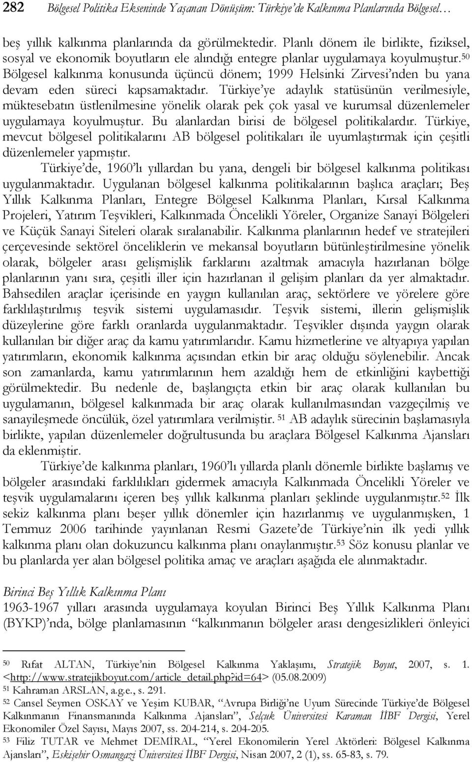 50 Bölgesel kalkınma konusunda üçüncü dönem; 1999 Helsinki Zirvesi nden bu yana devam eden süreci kapsamaktadır.