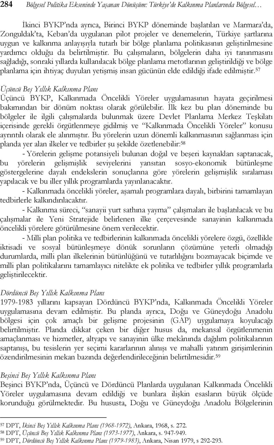 Bu çalışmaların, bölgelerin daha iyi tanınmasını sağladığı, sonraki yıllarda kullanılacak bölge planlama metotlarının geliştirildiği ve bölge planlama için ihtiyaç duyulan yetişmiş insan gücünün elde