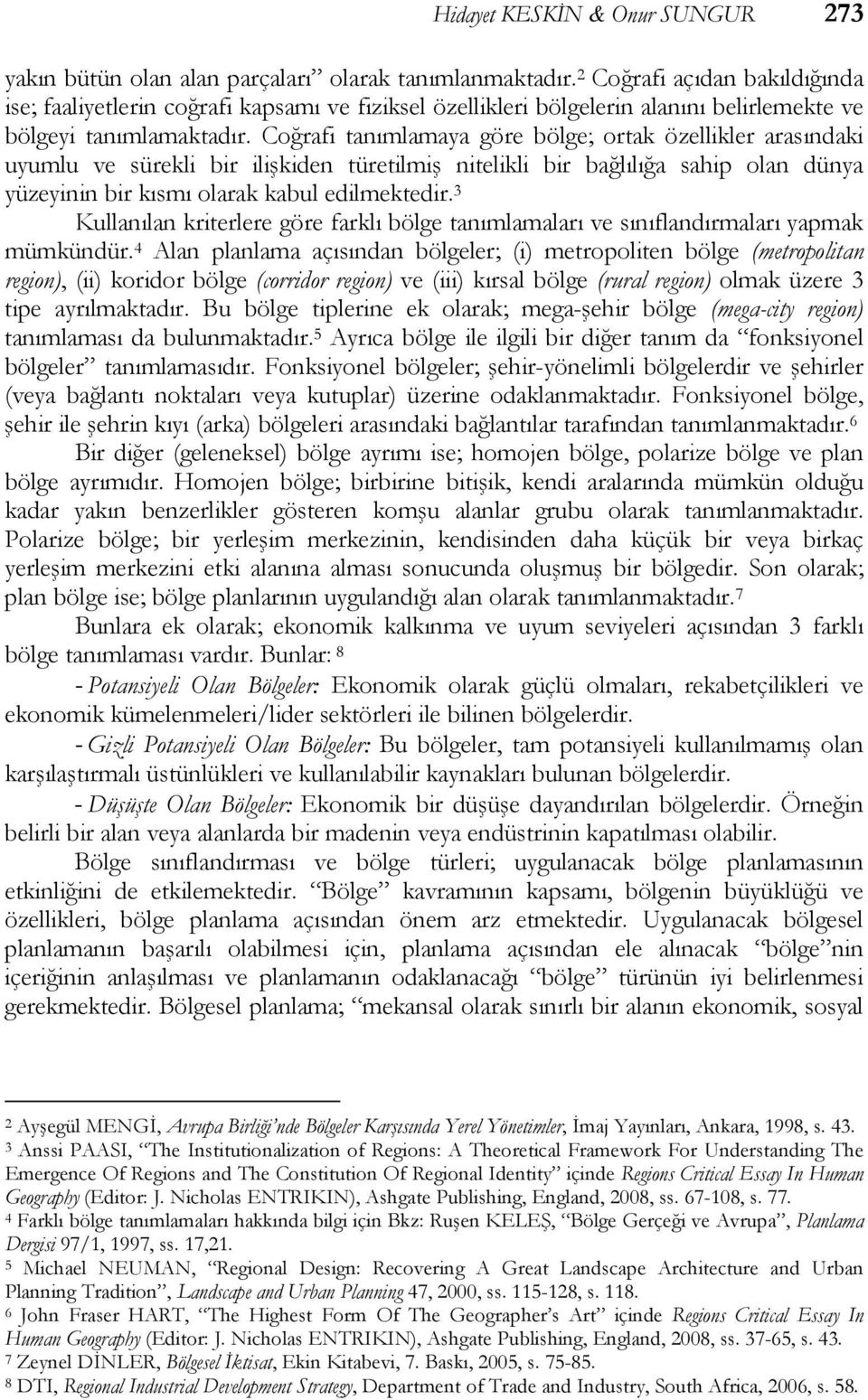 Coğrafi tanımlamaya göre bölge; ortak özellikler arasındaki uyumlu ve sürekli bir ilişkiden türetilmiş nitelikli bir bağlılığa sahip olan dünya yüzeyinin bir kısmı olarak kabul edilmektedir.