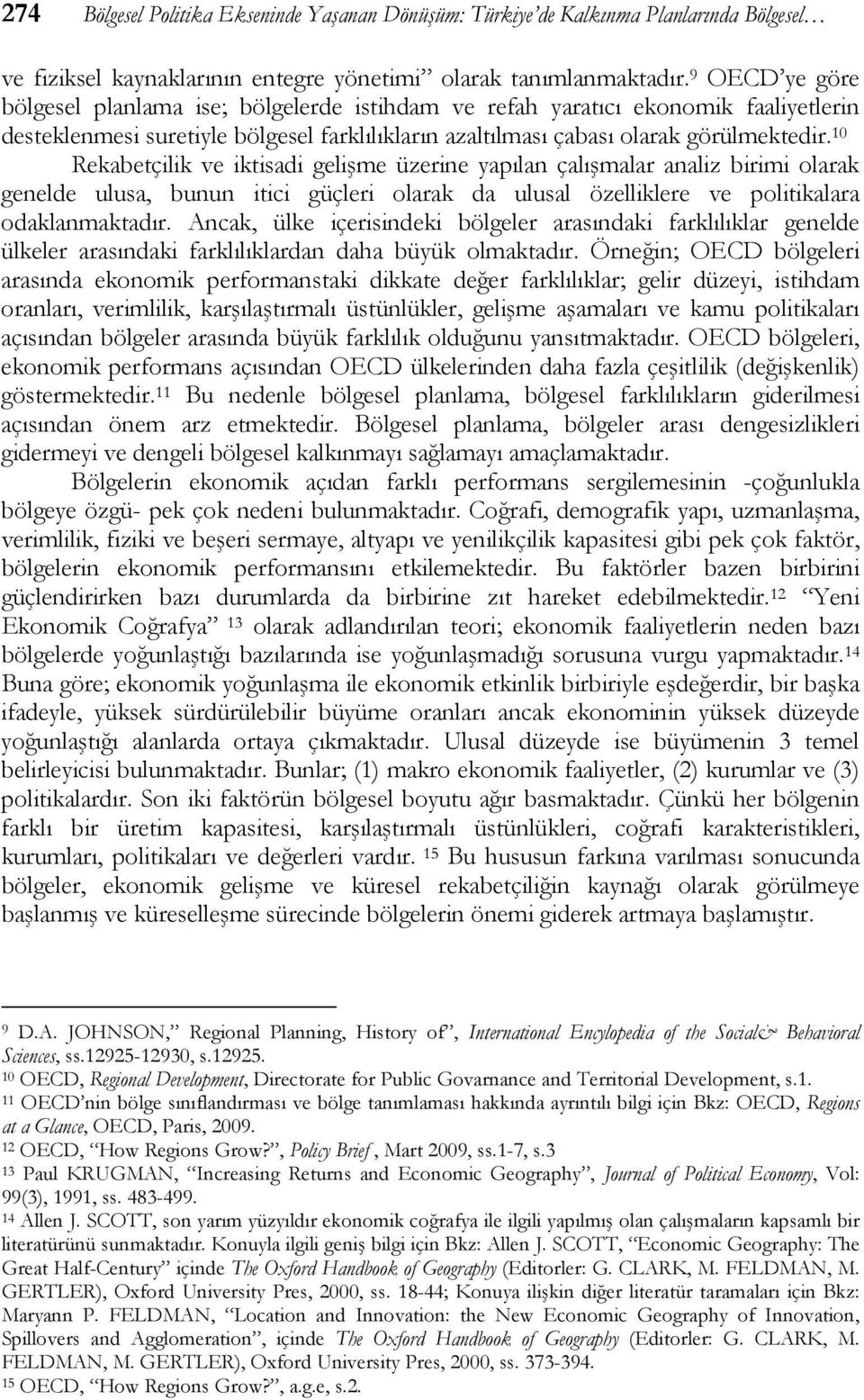 10 Rekabetçilik ve iktisadi gelişme üzerine yapılan çalışmalar analiz birimi olarak genelde ulusa, bunun itici güçleri olarak da ulusal özelliklere ve politikalara odaklanmaktadır.