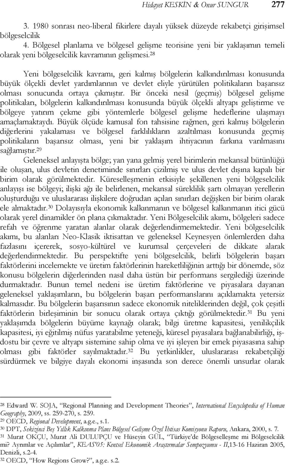 28 Yeni bölgeselcilik kavramı, geri kalmış bölgelerin kalkındırılması konusunda büyük ölçekli devlet yardımlarının ve devlet eliyle yürütülen politikaların başarısız olması sonucunda ortaya çıkmıştır.