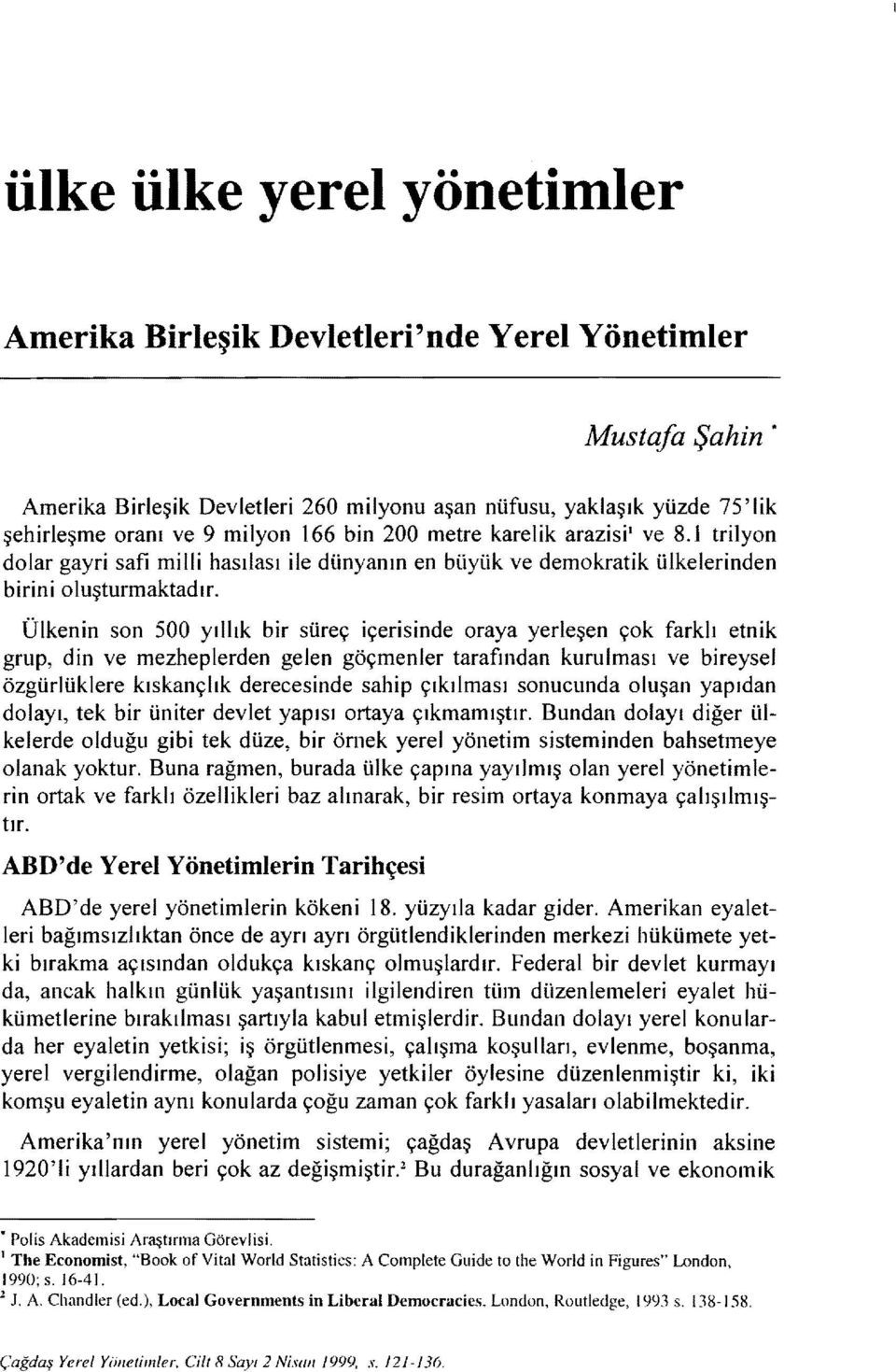 Ülkenin son 500 yıllık bir süreç içerisinde oraya yerleşen çok farklı etnik grup, din ve mezheplerden gelen göçmenler tarafından kurulması ve bireysel özgürlüklere kıskançlık derecesinde sahip