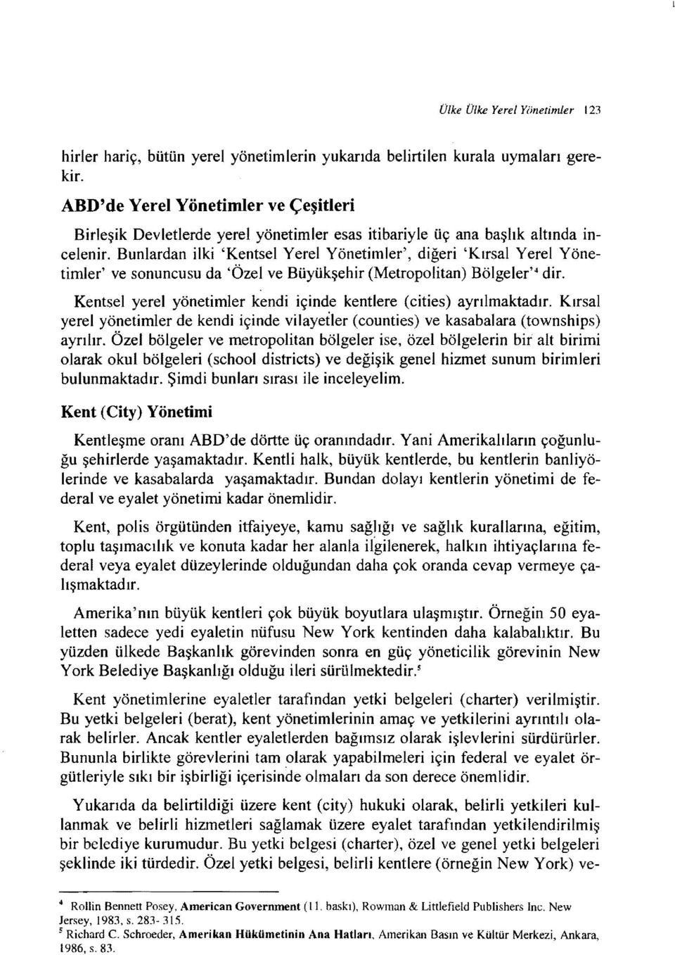 Bunlardan ilki 'Kentsel Yerel Yönetimler', diğeri 'Kırsal Yerel Yönetimler' ve sonuncusu da 'Özel ve Büyükşehir (Metropolitan) Bölgeler'4 dir.