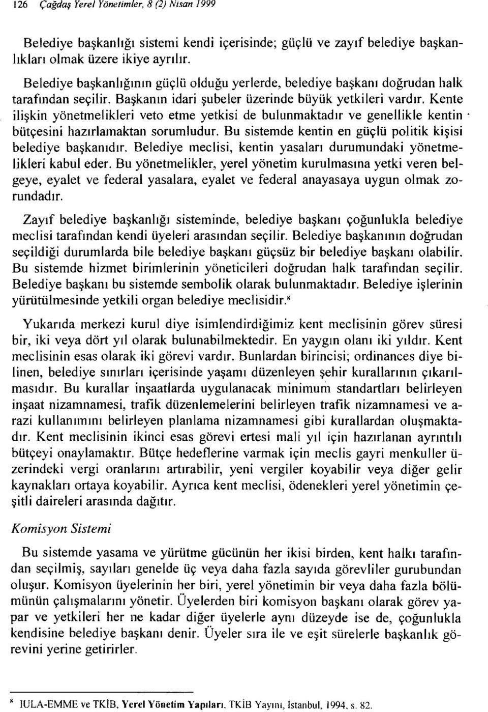 Kente ilişkin yönetmelikleri veto etme yetkisi de bulunmaktadır ve genellikle kentin' bütçesini hazırlamaktan sorumludur. Bu sistemde kentin en güçlü politik kişisi belediye başkanıdır.