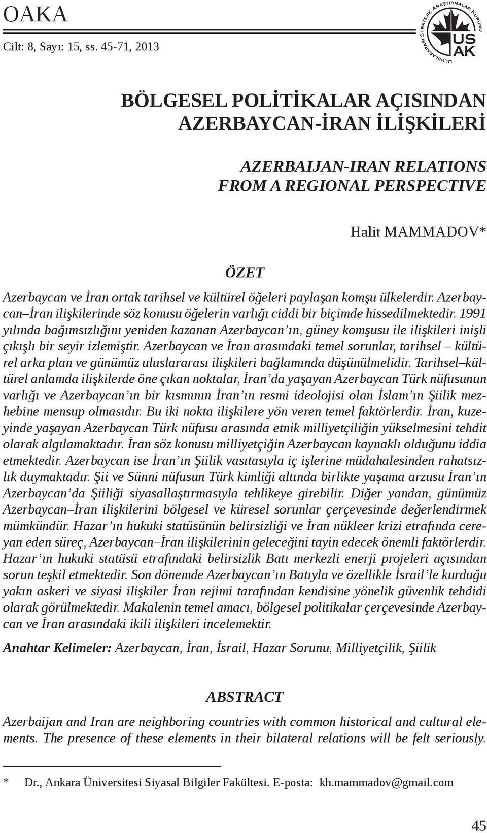 paylaşan komşu ülkelerdir. Azerbaycan İran ilişkilerinde söz konusu öğelerin varlığı ciddi bir biçimde hissedilmektedir.