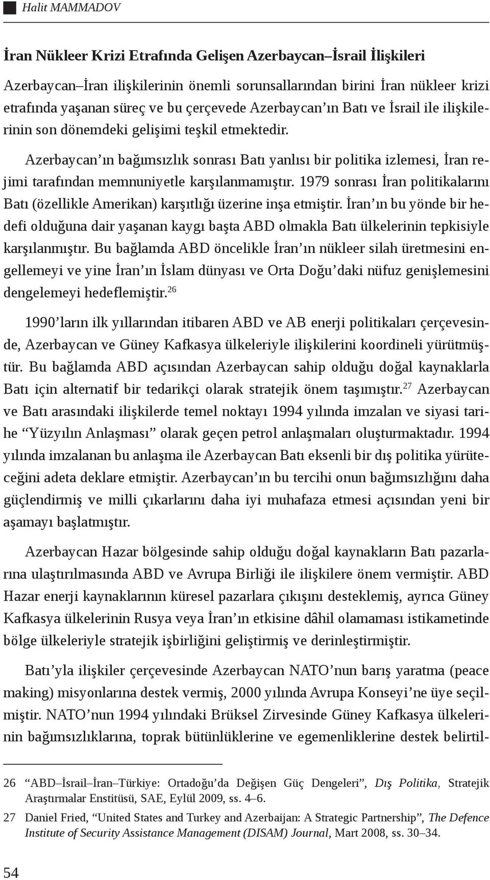 Azerbaycan ın bağımsızlık sonrası Batı yanlısı bir politika izlemesi, İran rejimi tarafından memnuniyetle karşılanmamıştır.