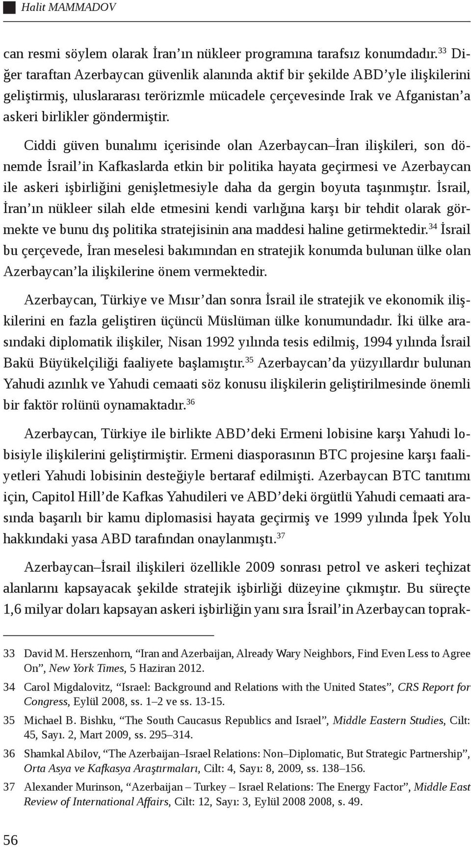 Ciddi güven bunalımı içerisinde olan Azerbaycan İran ilişkileri, son dönemde İsrail in Kafkaslarda etkin bir politika hayata geçirmesi ve Azerbaycan ile askeri işbirliğini genişletmesiyle daha da