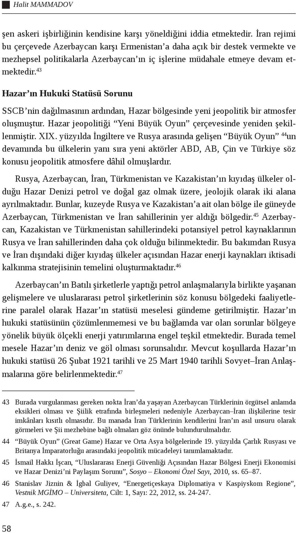 43 Hazar ın Hukuki Statüsü Sorunu SSCB nin dağılmasının ardından, Hazar bölgesinde yeni jeopolitik bir atmosfer oluşmuştur. Hazar jeopolitiği Yeni Büyük Oyun çerçevesinde yeniden şekillenmiştir. XIX.