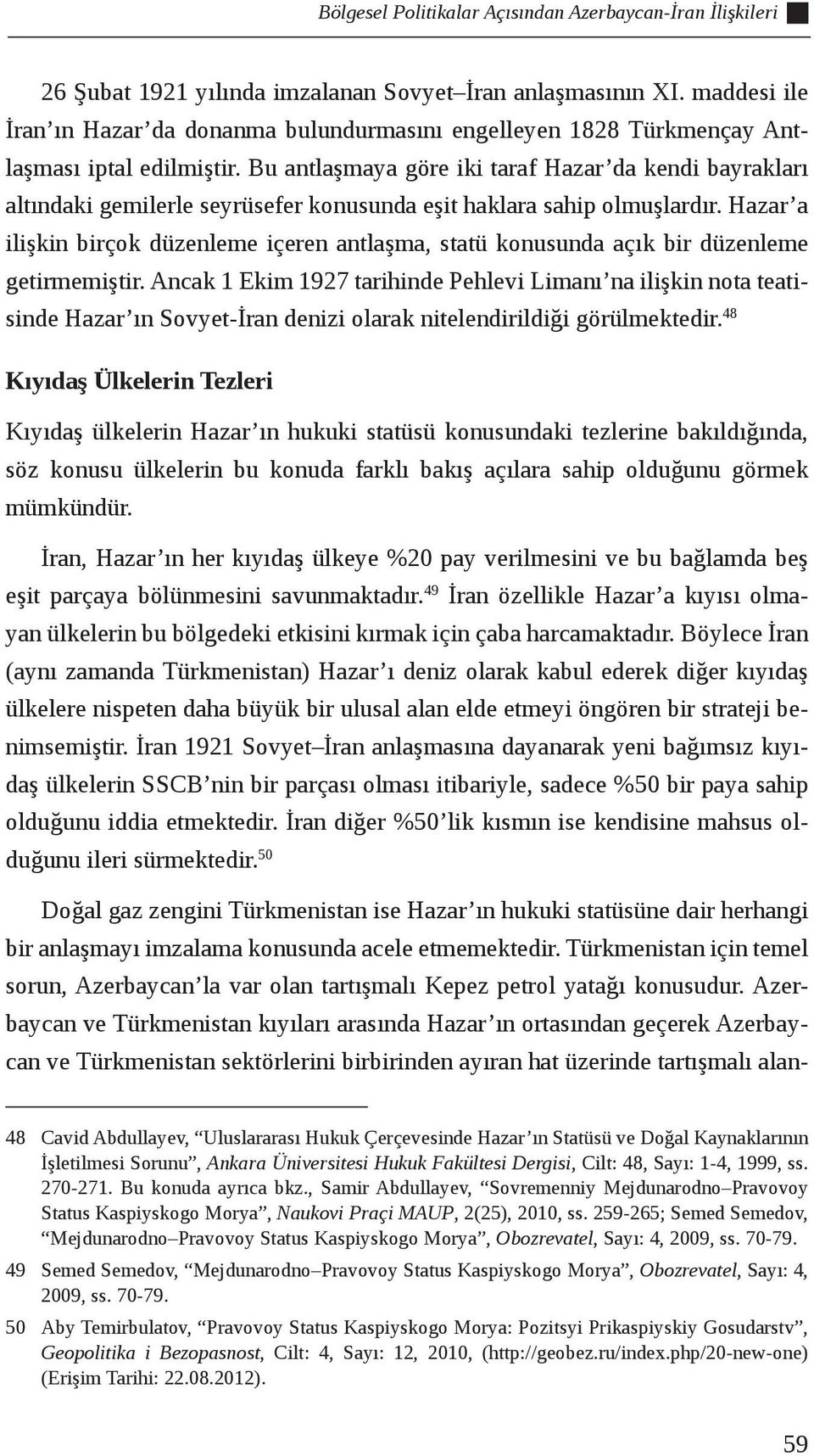 Bu antlaşmaya göre iki taraf Hazar da kendi bayrakları altındaki gemilerle seyrüsefer konusunda eşit haklara sahip olmuşlardır.