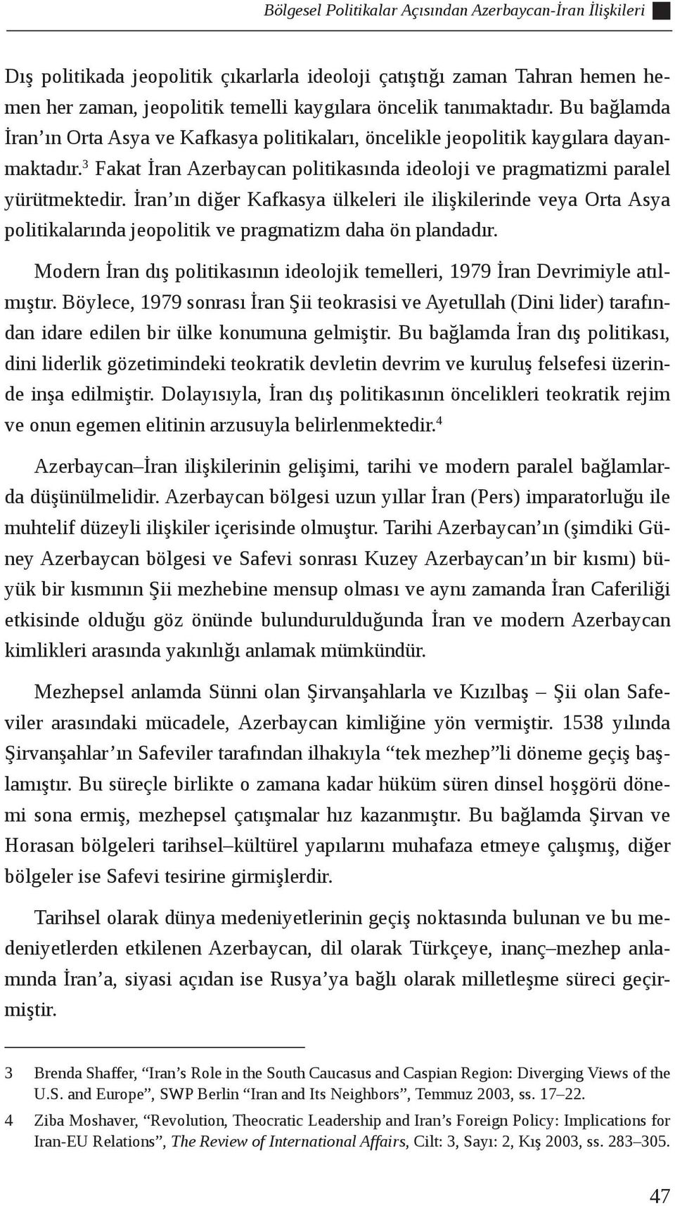 İran ın diğer Kafkasya ülkeleri ile ilişkilerinde veya Orta Asya politikalarında jeopolitik ve pragmatizm daha ön plandadır.