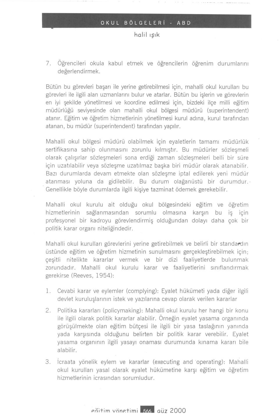 Bütün bu islerin ve görevlerin en iyi sekilde yönetilmesi ve koordine edilmesi için, bizdeki ilçe milli egitim müdürlügü seviyesinde olan mahalli okul bölgesi müdürü (superintendent) atanir.