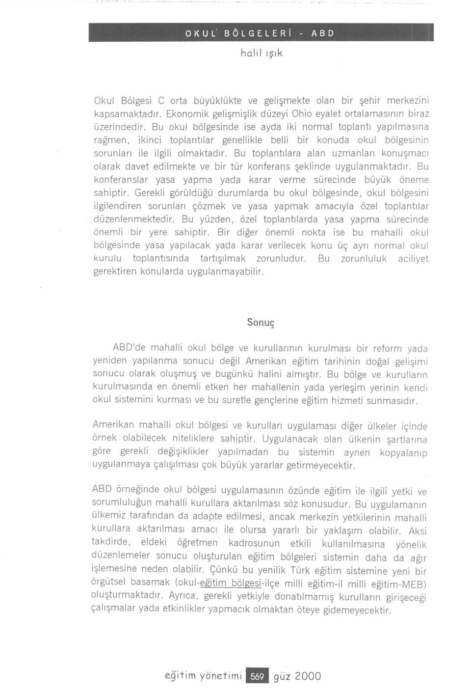 Bu toplantilara alan uzmanlari konusmaci olarak davet edilmekte ve bir tür konferans 'seklinde uygulanmaktadir. Bu konferanslar yasa yapma yada karar verme sürecinde büyük öneme sahiptir.