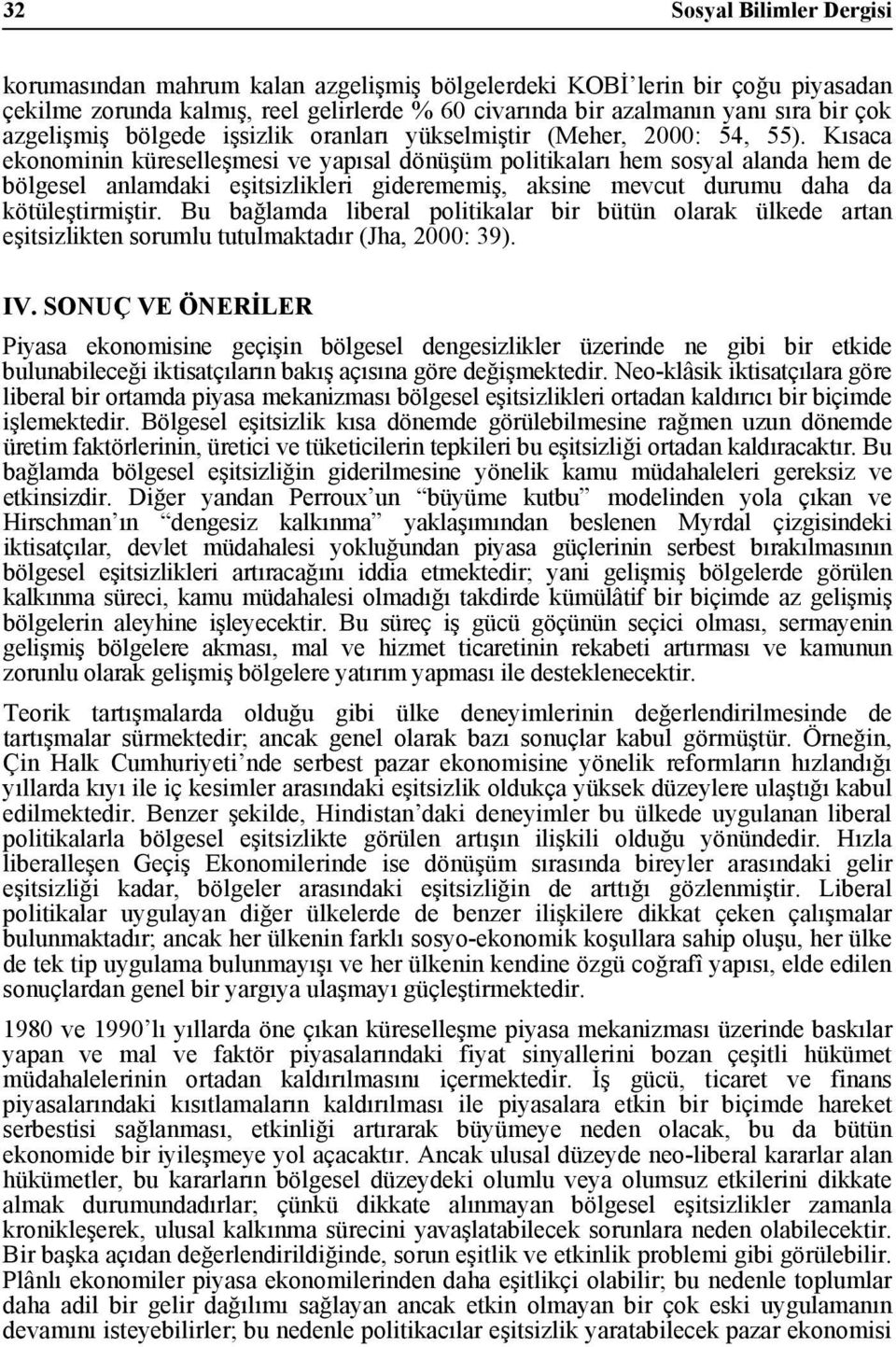 Kısaca ekonominin küreselleşmesi ve yapısal dönüşüm politikaları hem sosyal alanda hem de bölgesel anlamdaki eşitsizlikleri giderememiş, aksine mevcut durumu daha da kötüleştirmiştir.