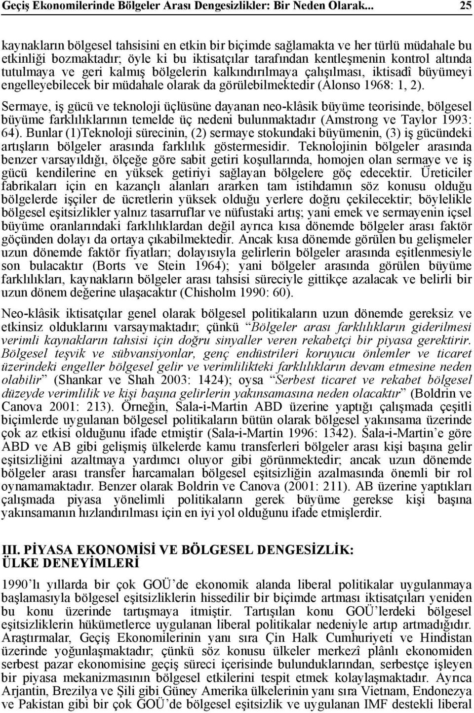 kalmış bölgelerin kalkındırılmaya çalışılması, iktisadî büyümeyi engelleyebilecek bir müdahale olarak da görülebilmektedir (Alonso 1968: 1, 2).