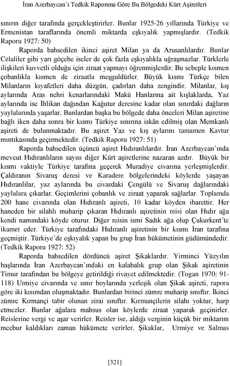 Bunlar Celaliler gibi yarı göçebe iseler de çok fazla eşkıyalıkla uğraşmazlar. Türklerle ilişkileri kuvvetli olduğu için ziraat yapmayı öğrenmişlerdir.