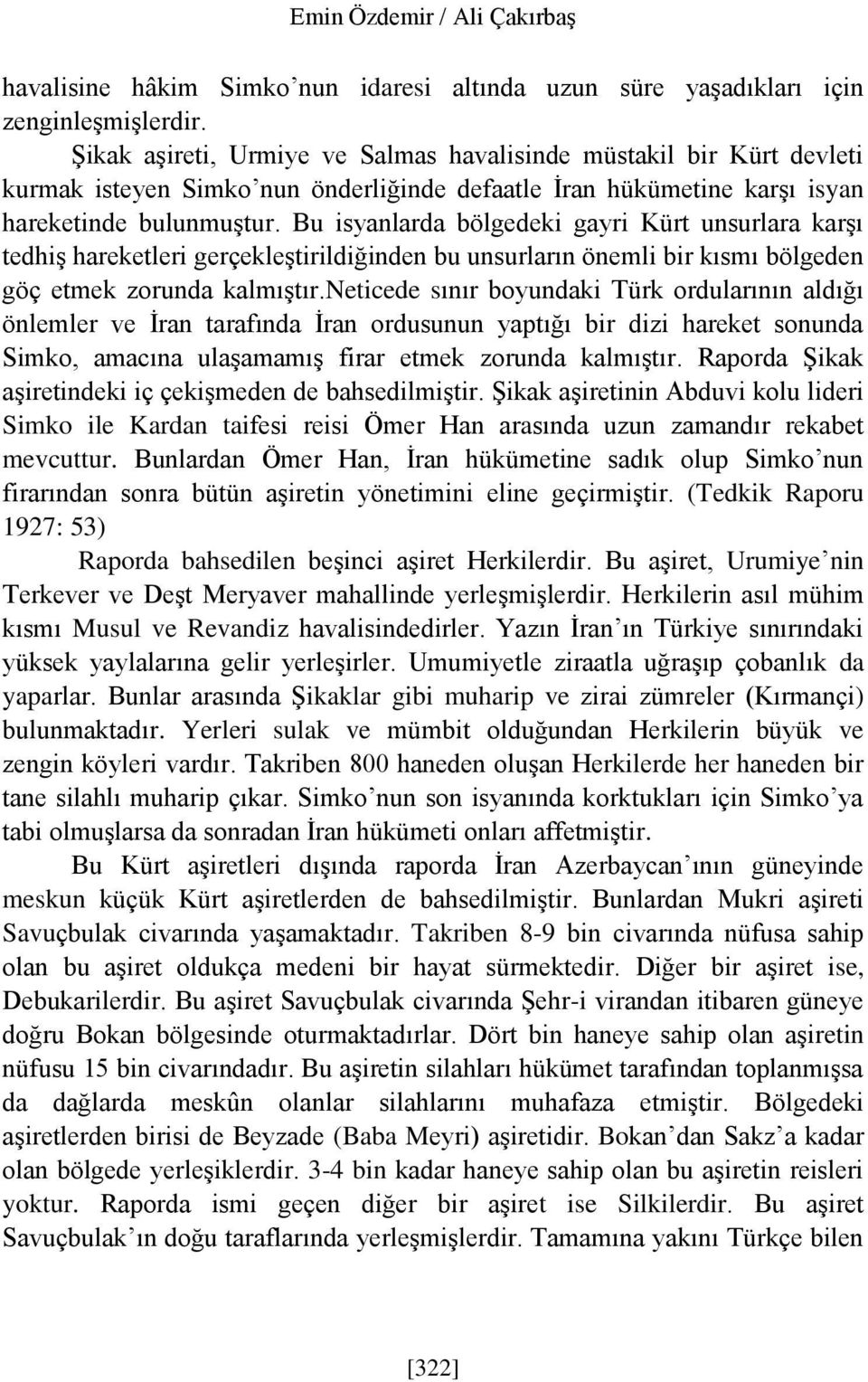 Bu isyanlarda bölgedeki gayri Kürt unsurlara karşı tedhiş hareketleri gerçekleştirildiğinden bu unsurların önemli bir kısmı bölgeden göç etmek zorunda kalmıştır.