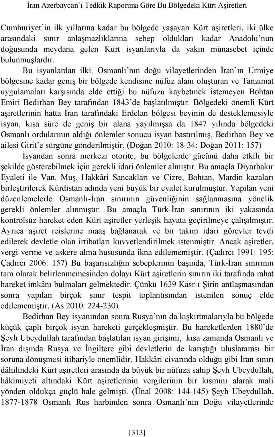 Bu isyanlardan ilki, Osmanlı nın doğu vilayetlerinden İran ın Urmiye bölgesine kadar geniş bir bölgede kendisine nüfuz alanı oluşturan ve Tanzimat uygulamaları karşısında elde ettiği bu nüfuzu