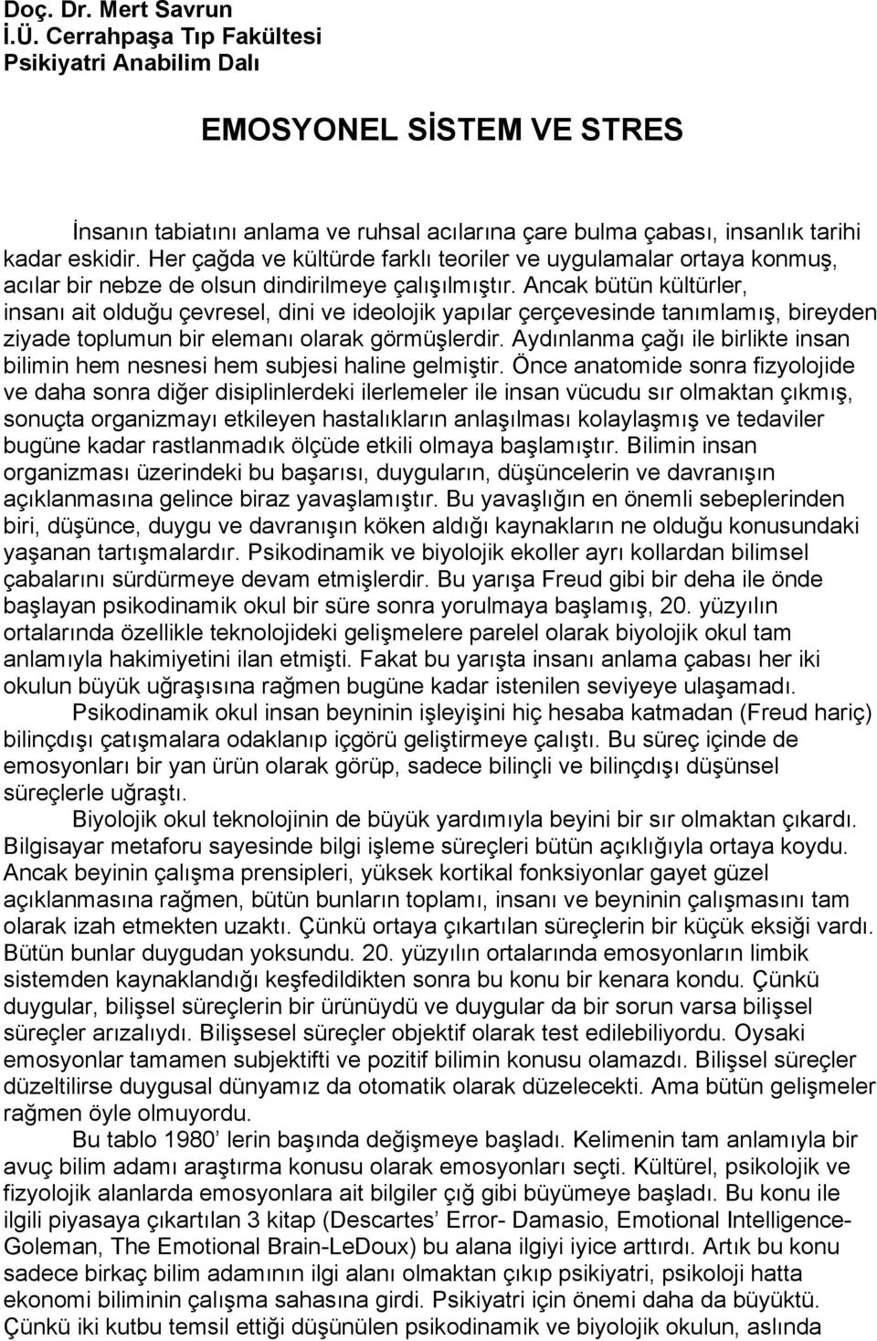 Ancak bütün kültürler, insanı ait olduğu çevresel, dini ve ideolojik yapılar çerçevesinde tanımlamış, bireyden ziyade toplumun bir elemanı olarak görmüşlerdir.