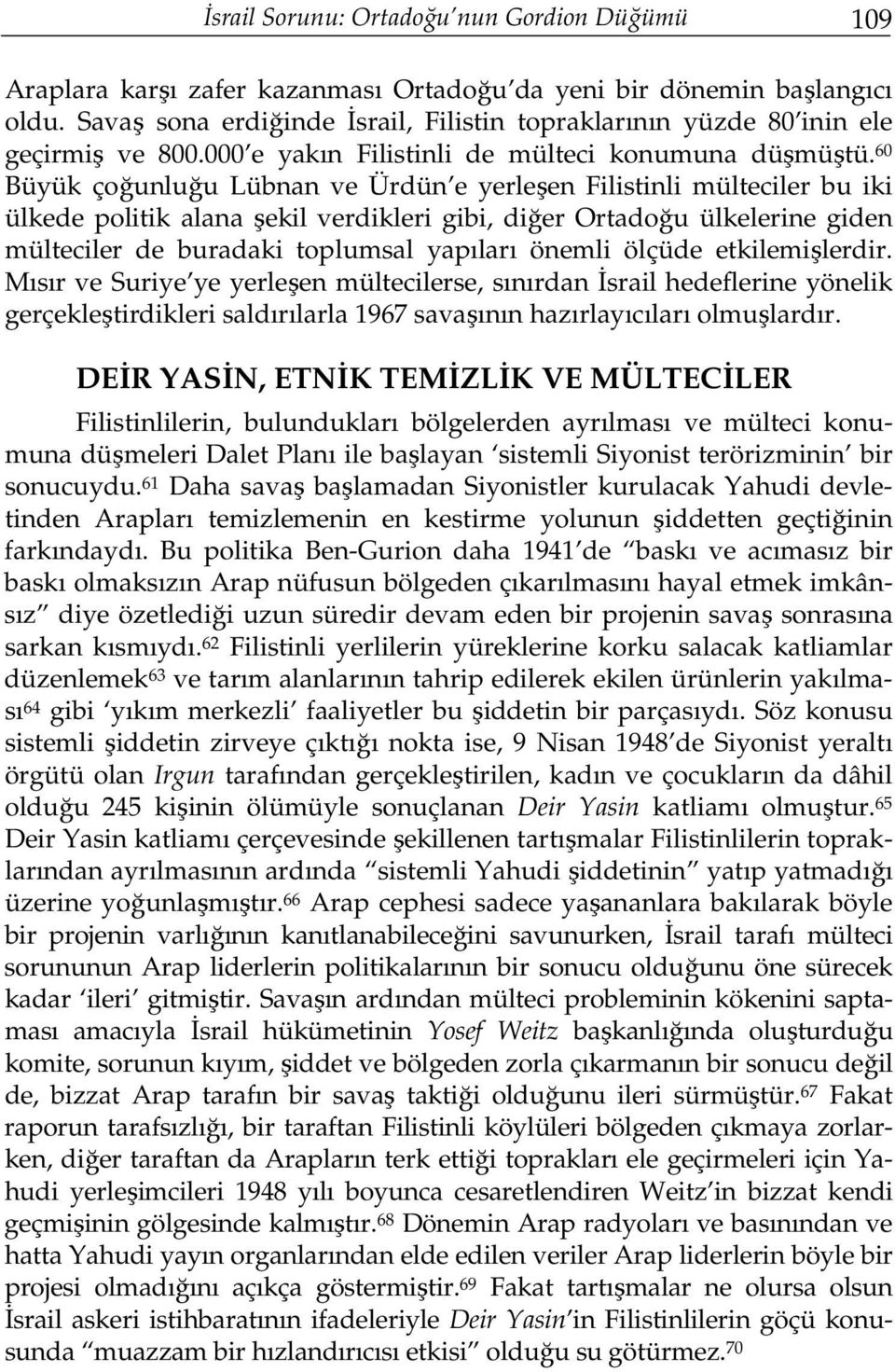 60 Büyük çoğunluğu Lübnan ve Ürdün e yerleşen Filistinli mülteciler bu iki ülkede politik alana şekil verdikleri gibi, diğer Ortadoğu ülkelerine giden mülteciler de buradaki toplumsal yapıları önemli