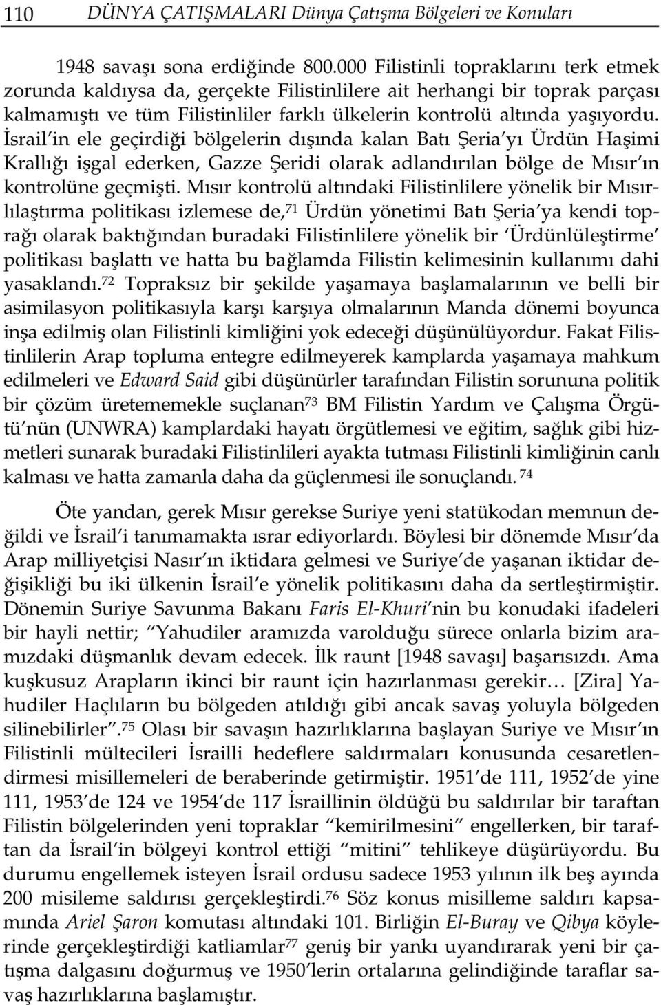 İsrail in ele geçirdiği bölgelerin dışında kalan Batı Şeria yı Ürdün Haşimi Krallığı işgal ederken, Gazze Şeridi olarak adlandırılan bölge de Mısır ın kontrolüne geçmişti.