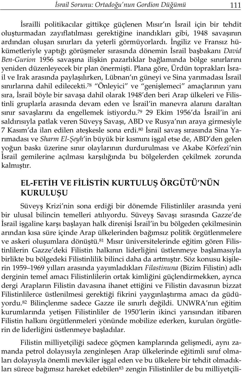 İngiliz ve Fransız hükümetleriyle yaptığı görüşmeler sırasında dönemin İsrail başbakanı David Ben-Gurion 1956 savaşına ilişkin pazarlıklar bağlamında bölge sınırlarını yeniden düzenleyecek bir plan