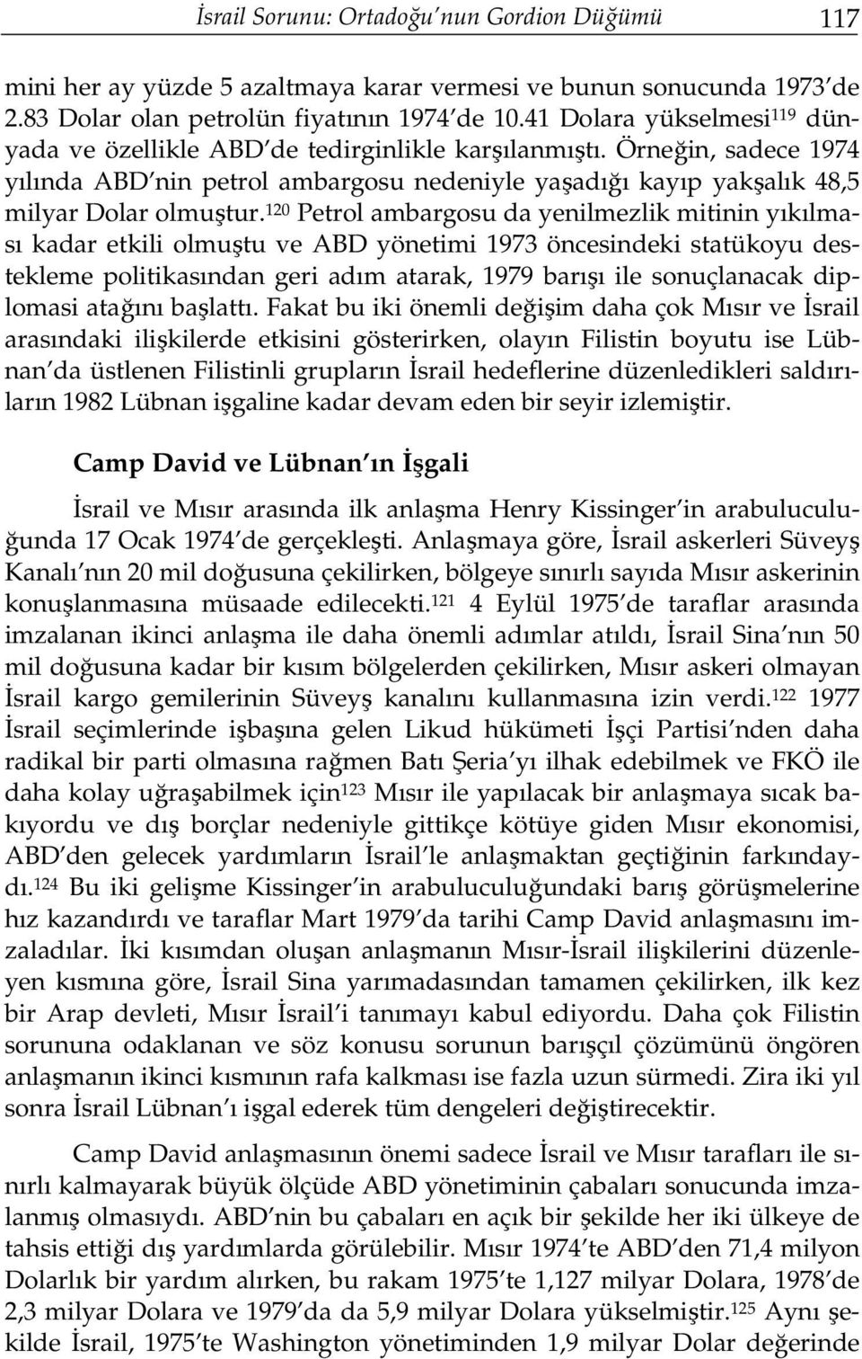 120 Petrol ambargosu da yenilmezlik mitinin yıkılması kadar etkili olmuştu ve ABD yönetimi 1973 öncesindeki statükoyu destekleme politikasından geri adım atarak, 1979 barışı ile sonuçlanacak