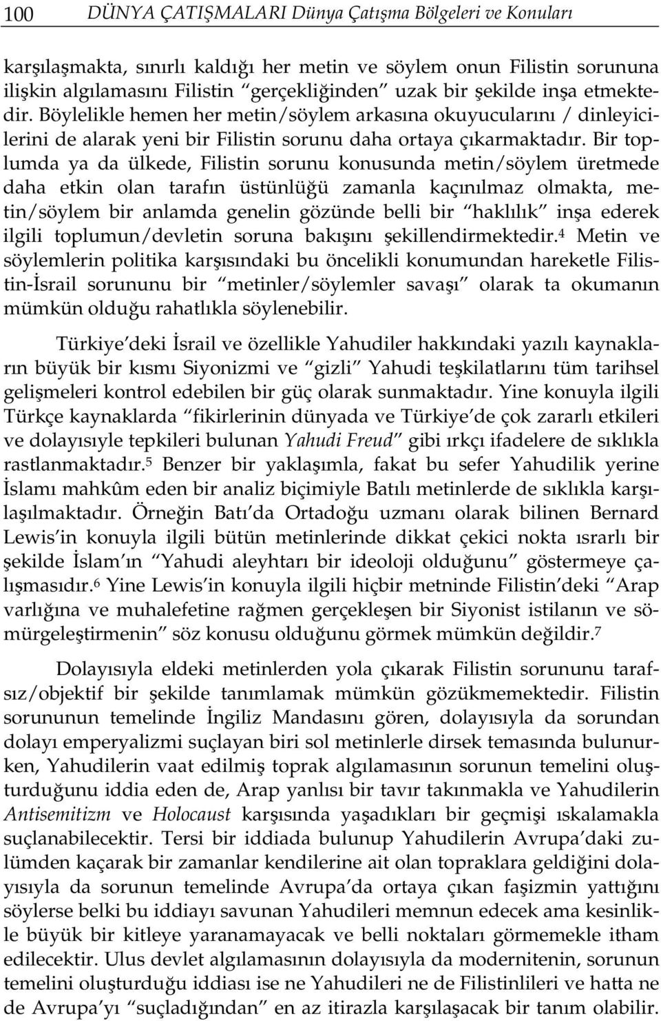 Bir toplumda ya da ülkede, Filistin sorunu konusunda metin/söylem üretmede daha etkin olan tarafın üstünlüğü zamanla kaçınılmaz olmakta, metin/söylem bir anlamda genelin gözünde belli bir haklılık