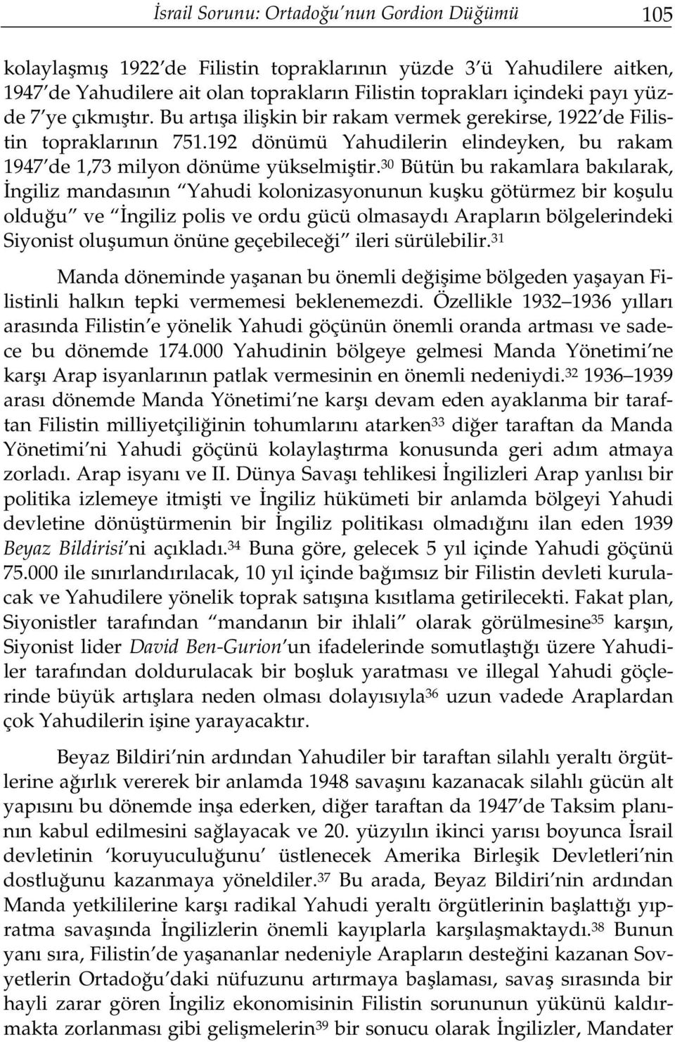 30 Bütün bu rakamlara bakılarak, İngiliz mandasının Yahudi kolonizasyonunun kuşku götürmez bir koşulu olduğu ve İngiliz polis ve ordu gücü olmasaydı Arapların bölgelerindeki Siyonist oluşumun önüne