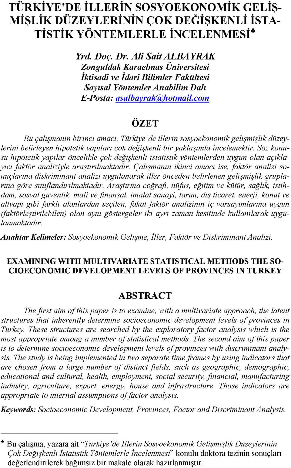 com ÖZET Bu çalışmanın birinci amacı, Türkiye de illerin sosyoekonomik gelişmişlik düzeylerini belirleyen hipotetik yapıları çok değişkenli bir yaklaşımla incelemektir.