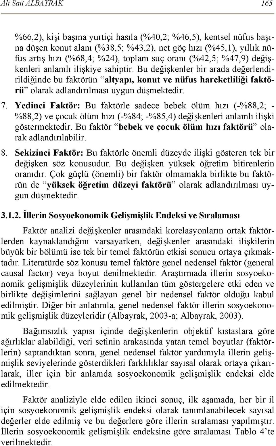 Bu değişkenler bir arada değerlendirildiğinde bu faktörün altyapı, konut ve nüfus hareketliliği faktörü olarak adlandırılması uygun düşmektedir. 7.