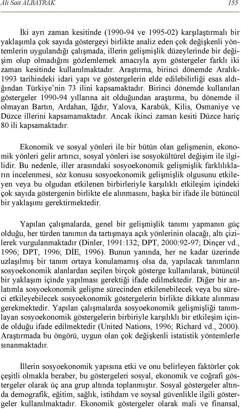 Araştırma, birinci dönemde Aralık- tarihindeki idari yapı ve göstergelerin elde edilebilirliği esas aldığından Türkiye nin 73 ilini kapsamaktadır.