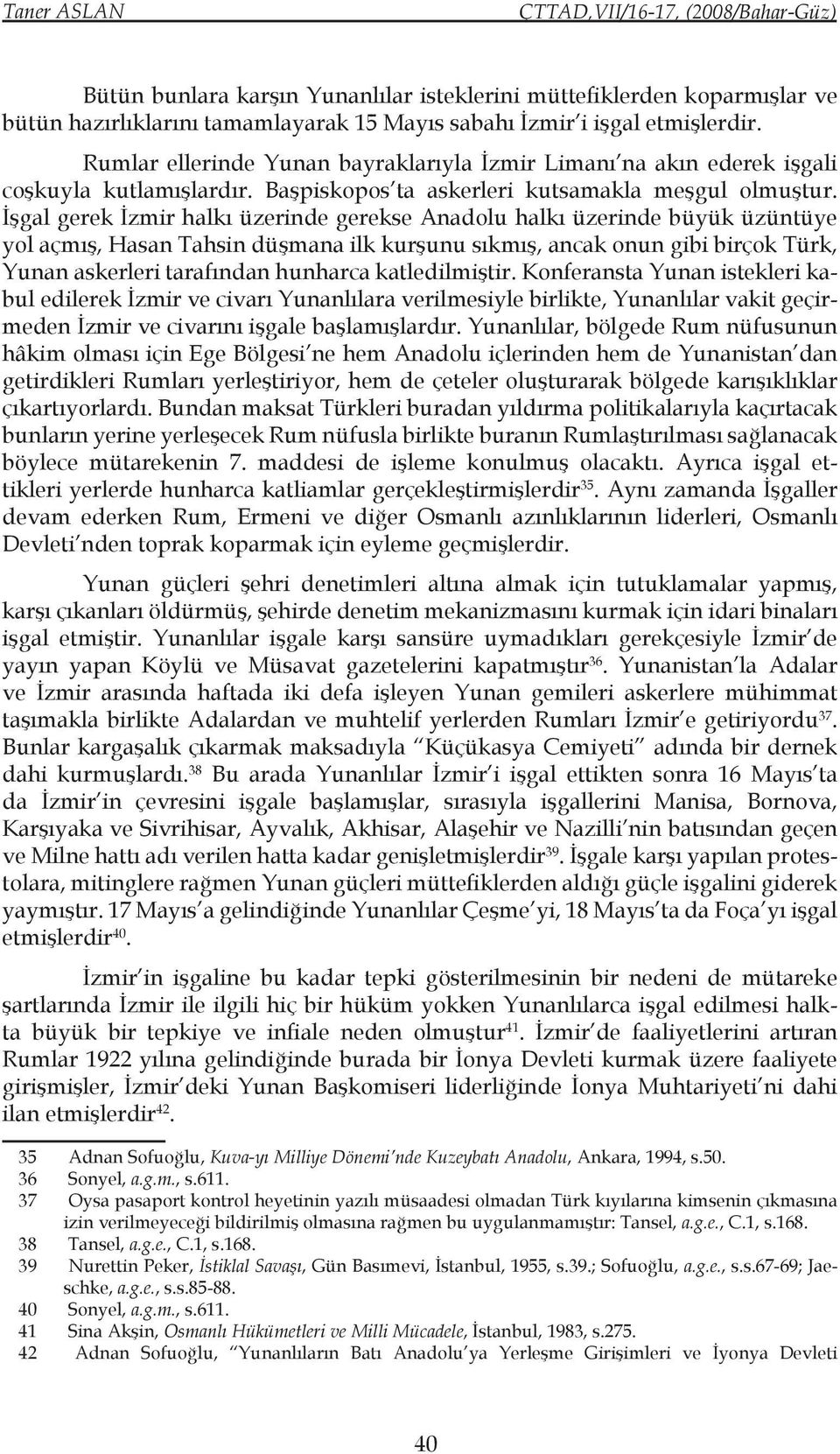 İşgal gerek İzmir halkı üzerinde gerekse Anadolu halkı üzerinde büyük üzüntüye yol açmış, Hasan Tahsin düşmana ilk kurşunu sıkmış, ancak onun gibi birçok Türk, Yunan askerleri tarafından hunharca