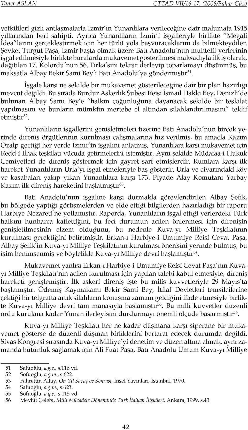 Şevket Turgut Paşa, İzmir başta olmak üzere Batı Anadolu nun muhtelif yerlerinin işgal edilmesiyle birlikte buralarda mukavemet gösterilmesi maksadıyla ilk iş olarak, dağıtılan 17. Kolordu nun 56.