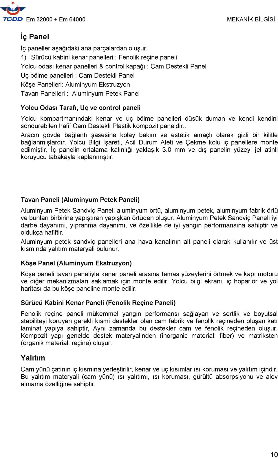 Tavan Panelleri : Aluminyum Petek Panel Yolcu Odası Tarafı, Uç ve control paneli Yolcu kompartmanındaki kenar ve uç bölme panelleri düşük duman ve kendi kendini söndürebilen hafif Cam Destekli