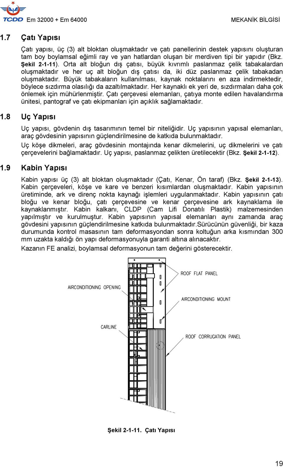 Büyük tabakaların kullanılması, kaynak noktalarını en aza indirmektedir, böylece sızdırma olasılığı da azaltılmaktadır. Her kaynaklı ek yeri de, sızdırmaları daha çok önlemek için mühürlenmiştir.