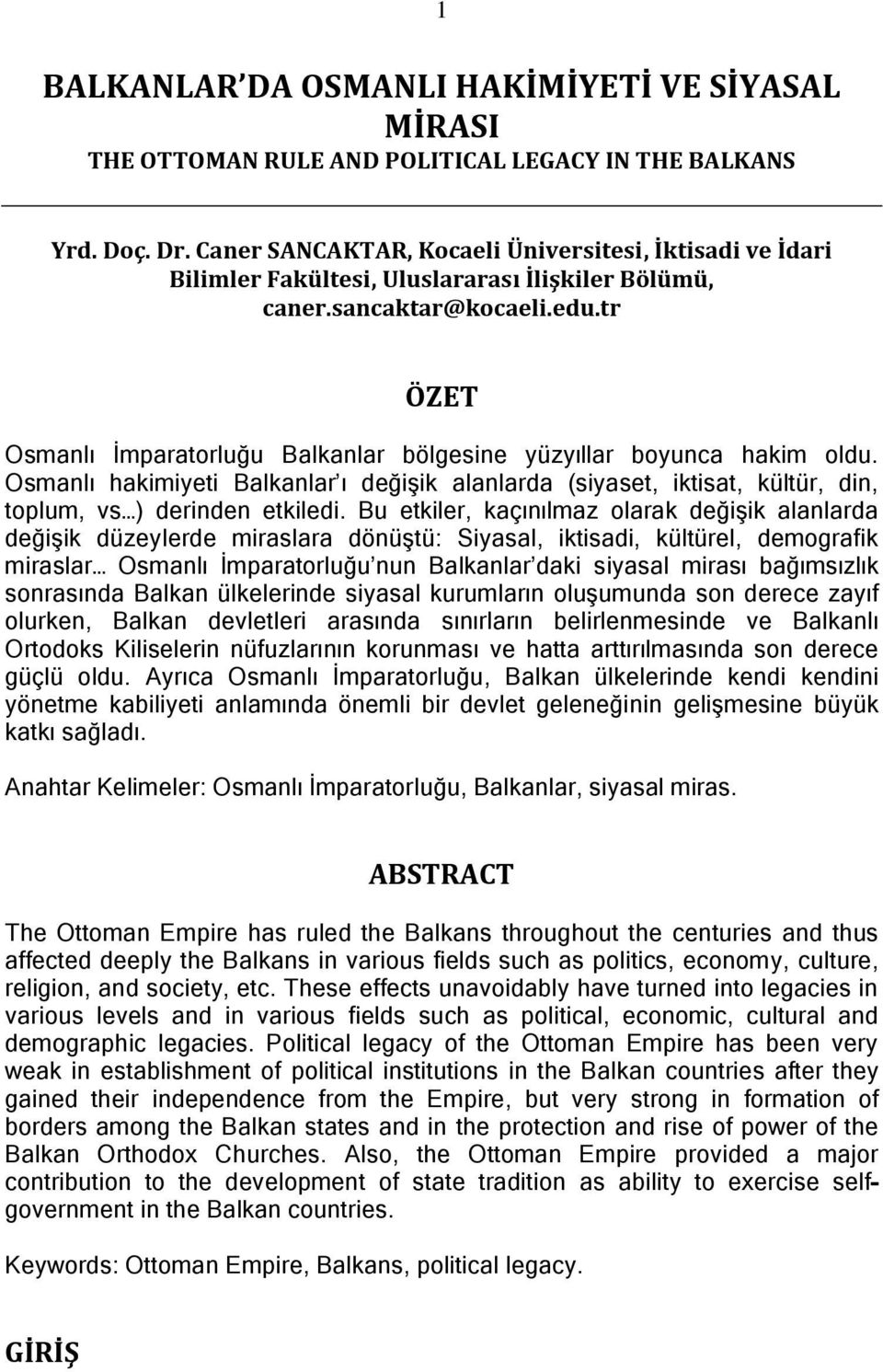tr ÖZET Osmanlı İmparatorluğu Balkanlar bölgesine yüzyıllar boyunca hakim oldu. Osmanlı hakimiyeti Balkanlar ı değişik alanlarda (siyaset, iktisat, kültür, din, toplum, vs ) derinden etkiledi.
