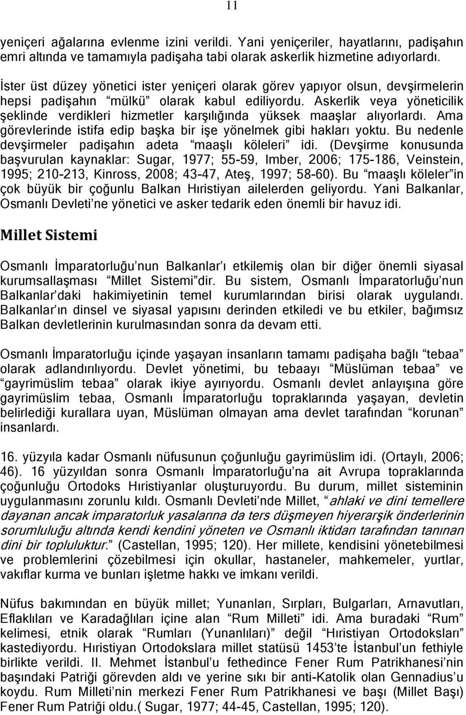 Askerlik veya yöneticilik şeklinde verdikleri hizmetler karşılığında yüksek maaşlar alıyorlardı. Ama görevlerinde istifa edip başka bir işe yönelmek gibi hakları yoktu.